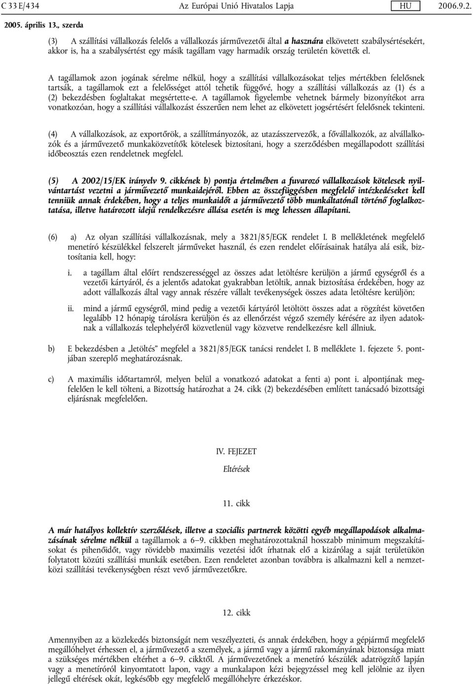 (3) A szállítási vállalkozás felelős a vállalkozás járművezetői által a hasznára elkövetett szabálysértésekért, akkor is, ha a szabálysértést egy másik tagállam vagy harmadik ország területén