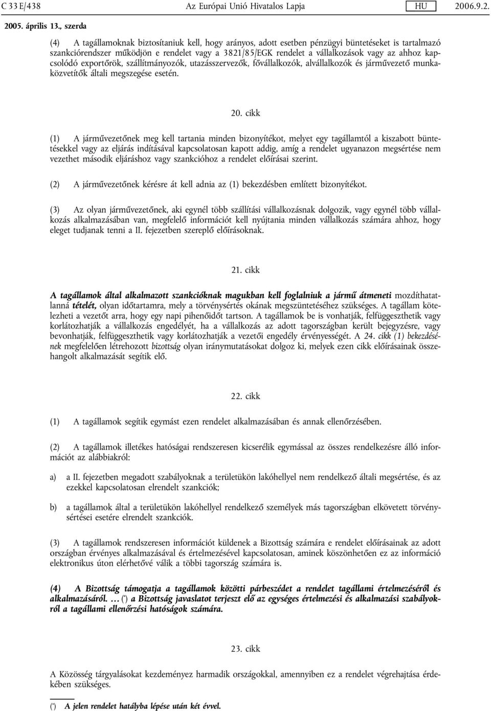 (4) A tagállamoknak biztosítaniuk kell, hogy arányos, adott esetben pénzügyi büntetéseket is tartalmazó szankciórendszer működjön e rendelet vagy a 3821/85/EGK rendelet a vállalkozások vagy az ahhoz