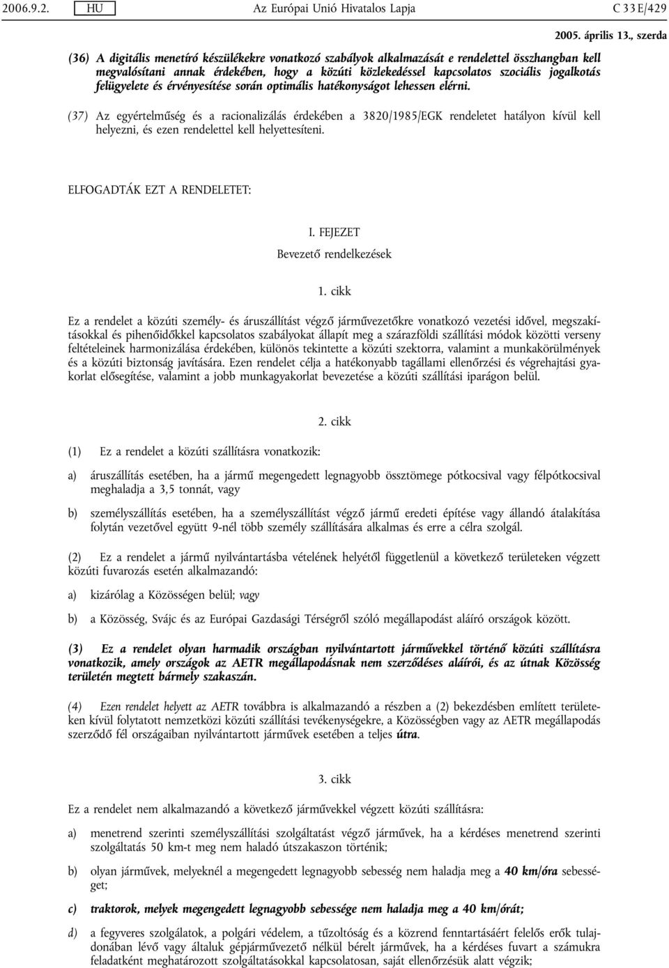 (37) Az egyértelműség és a racionalizálás érdekében a 3820/1985/EGK rendeletet hatályon kívül kell helyezni, és ezen rendelettel kell helyettesíteni. ELFOGADTÁK EZT A RENDELETET: I.