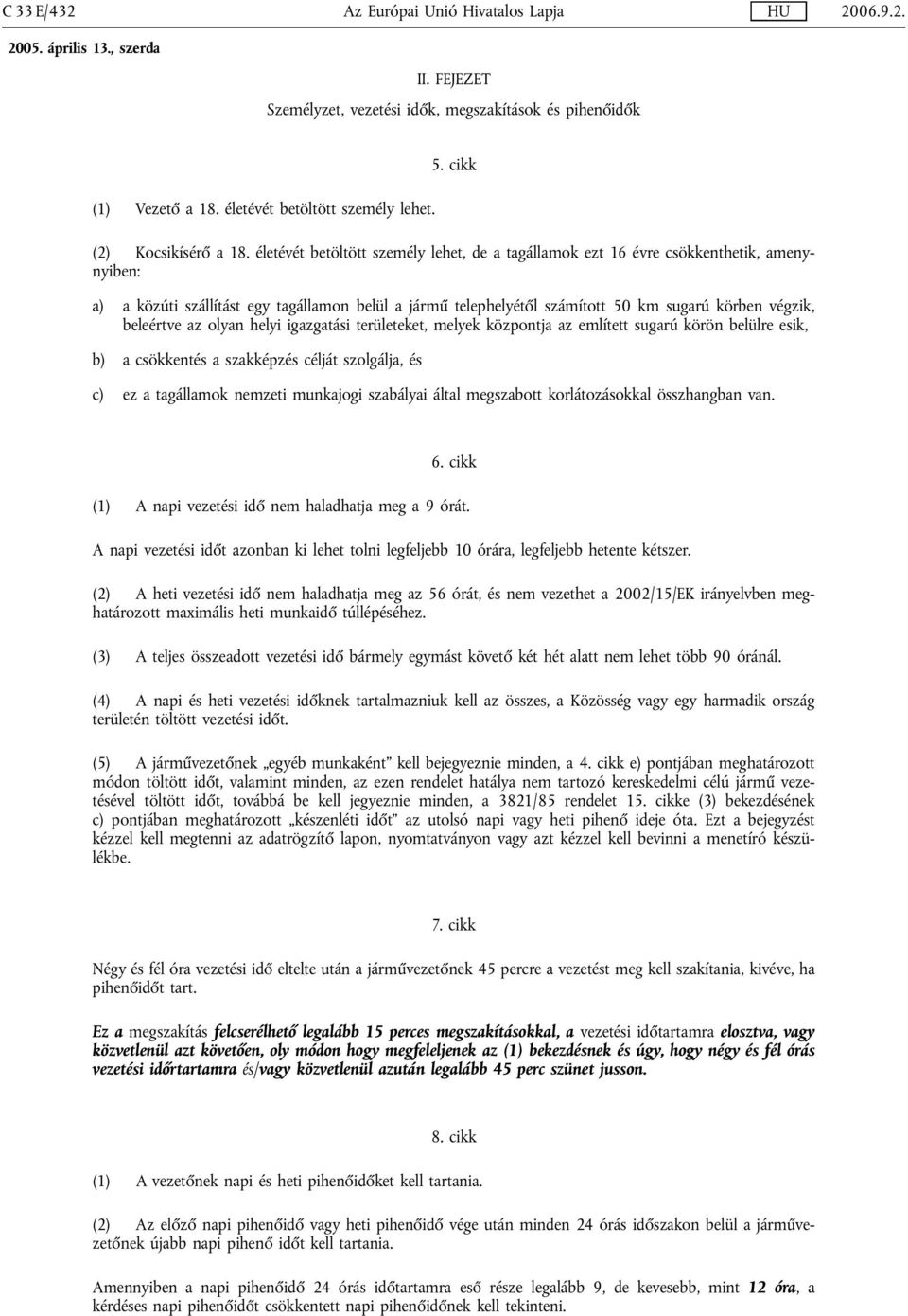 életévét betöltött személy lehet, de a tagállamok ezt 16 évre csökkenthetik, amenynyiben: a) a közúti szállítást egy tagállamon belül a jármű telephelyétől számított 50 km sugarú körben végzik,