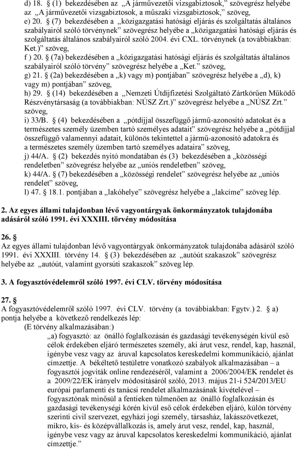 szóló 2004. évi CXL. törvénynek (a továbbiakban: Ket.) szöveg, f ) 20. (7a) bekezdésében a közigazgatási hatósági eljárás és szolgáltatás általános szabályairól szóló törvény szövegrész helyébe a Ket.