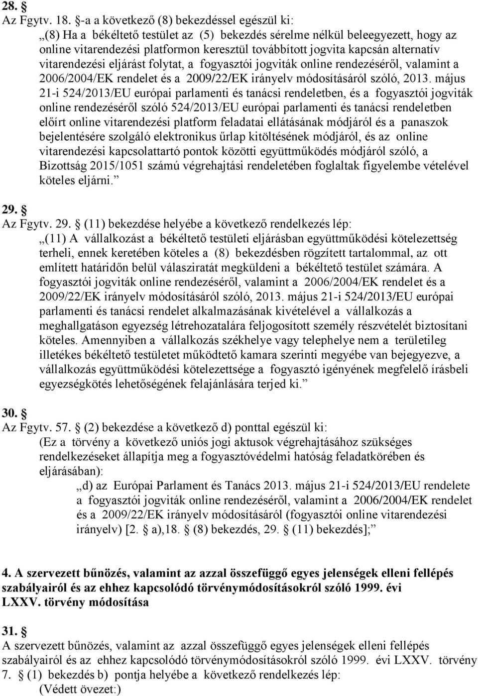 alternatív vitarendezési eljárást folytat, a fogyasztói jogviták online rendezéséről, valamint a 2006/2004/EK rendelet és a 2009/22/EK irányelv módosításáról szóló, 2013.