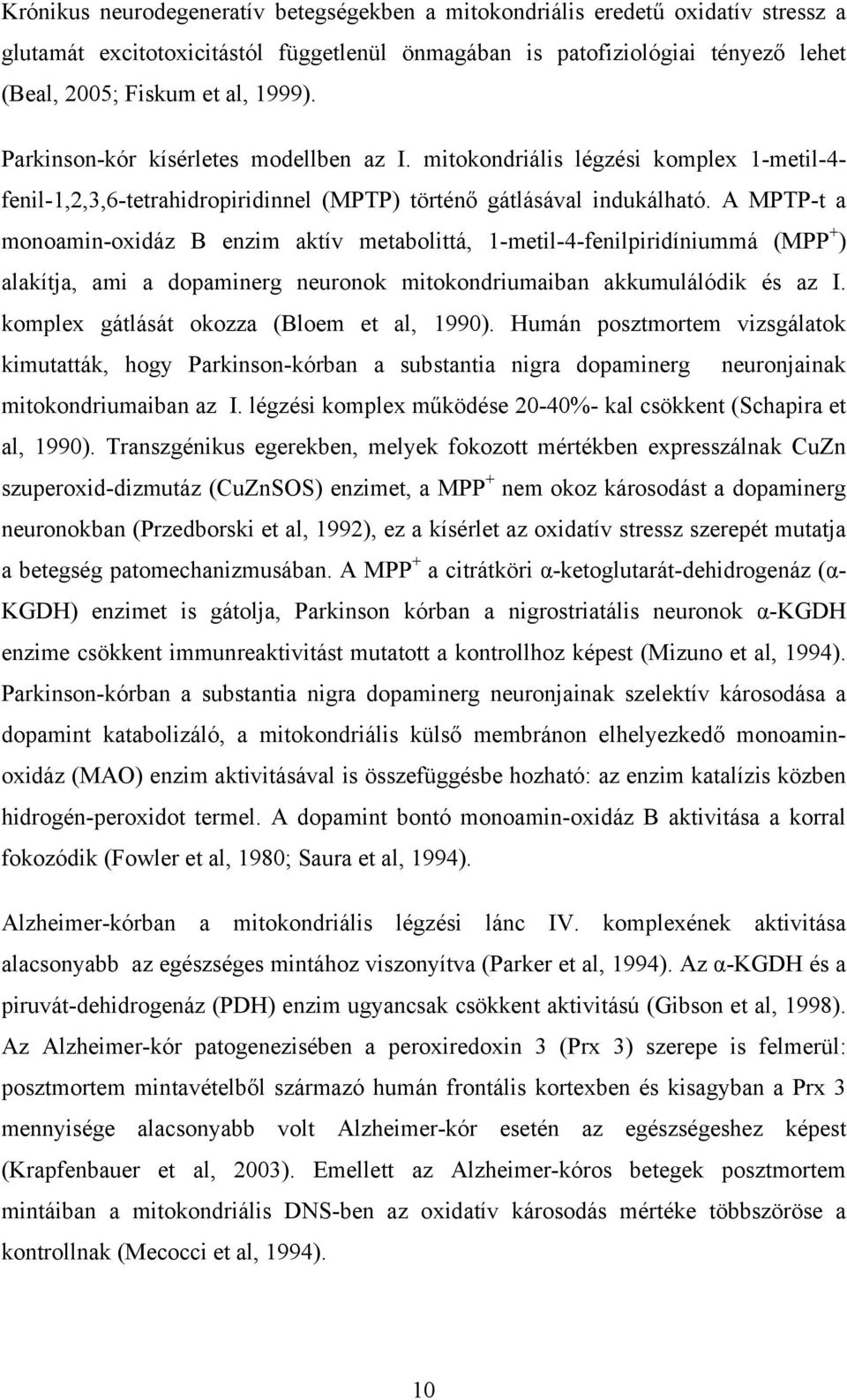 A MPTP-t a monoamin-oxidáz B enzim aktív metabolittá, 1-metil-4-fenilpiridíniummá (MPP + ) alakítja, ami a dopaminerg neuronok mitokondriumaiban akkumulálódik és az I.