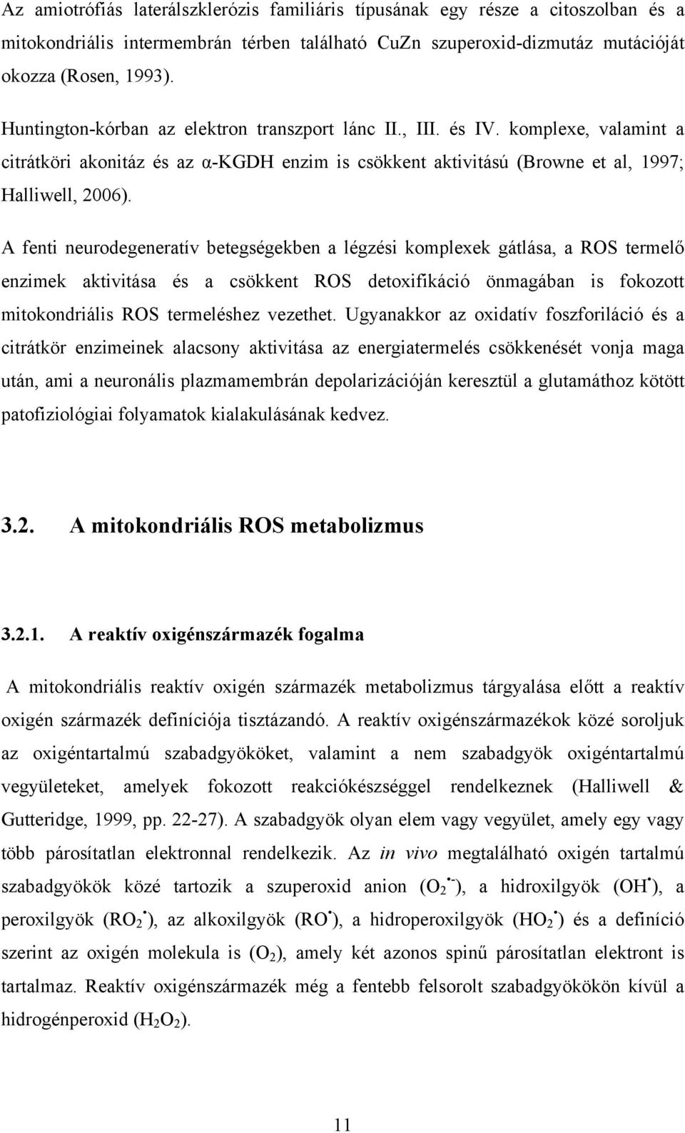 A fenti neurodegeneratív betegségekben a légzési komplexek gátlása, a ROS termelő enzimek aktivitása és a csökkent ROS detoxifikáció önmagában is fokozott mitokondriális ROS termeléshez vezethet.