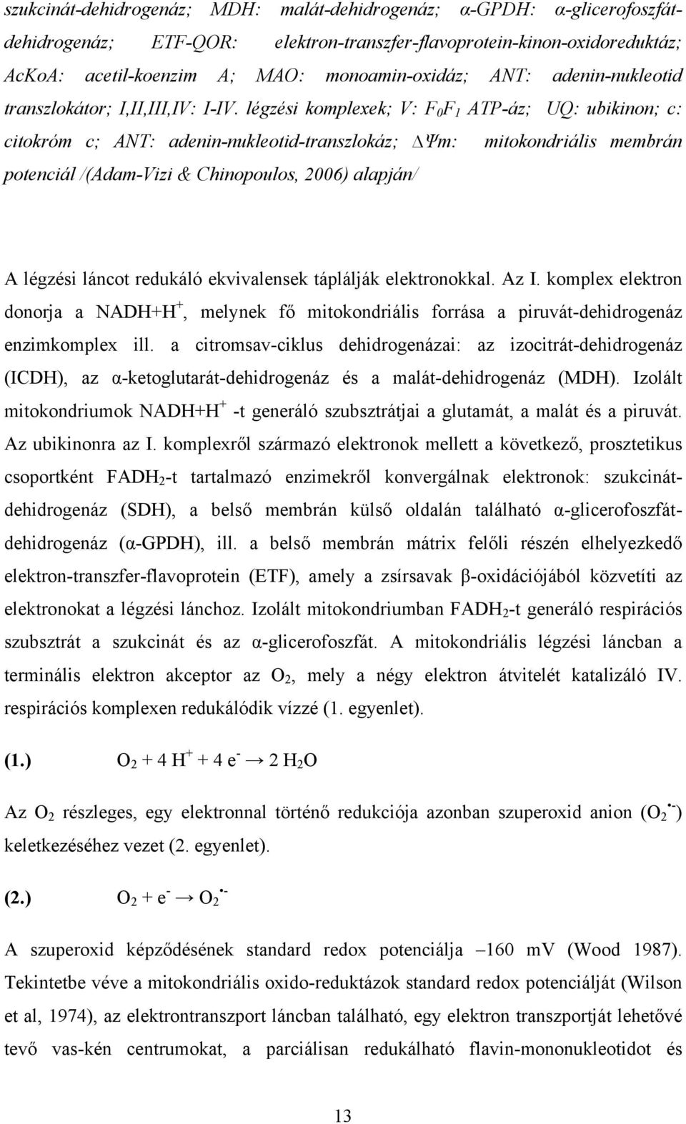 légzési komplexek; V: F 0 F 1 ATP-áz; UQ: ubikinon; c: citokróm c; ANT: adenin-nukleotid-transzlokáz; Ψm: mitokondriális membrán potenciál /(Adam-Vizi & Chinopoulos, 2006) alapján/ A légzési láncot