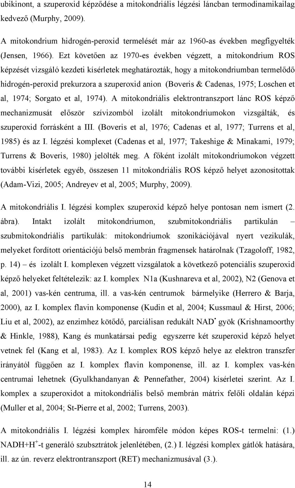 Ezt követően az 1970-es években végzett, a mitokondrium ROS képzését vizsgáló kezdeti kísérletek meghatározták, hogy a mitokondriumban termelődő hidrogén-peroxid prekurzora a szuperoxid anion