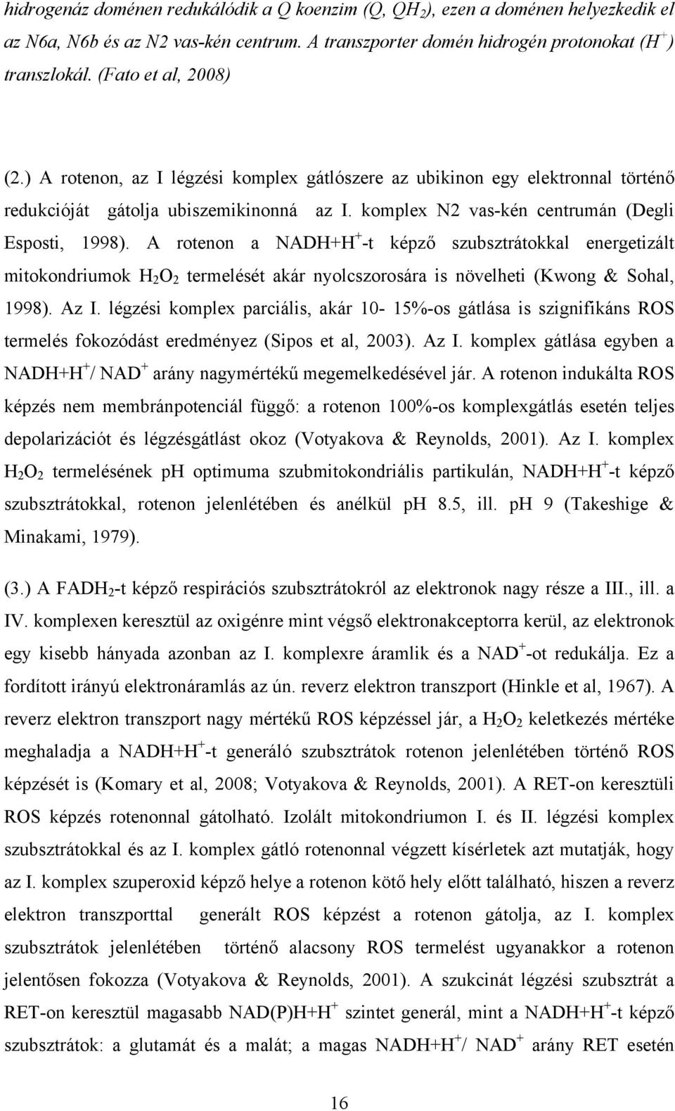 A rotenon a NADH+H + -t képző szubsztrátokkal energetizált mitokondriumok H 2 O 2 termelését akár nyolcszorosára is növelheti (Kwong & Sohal, 1998). Az I.