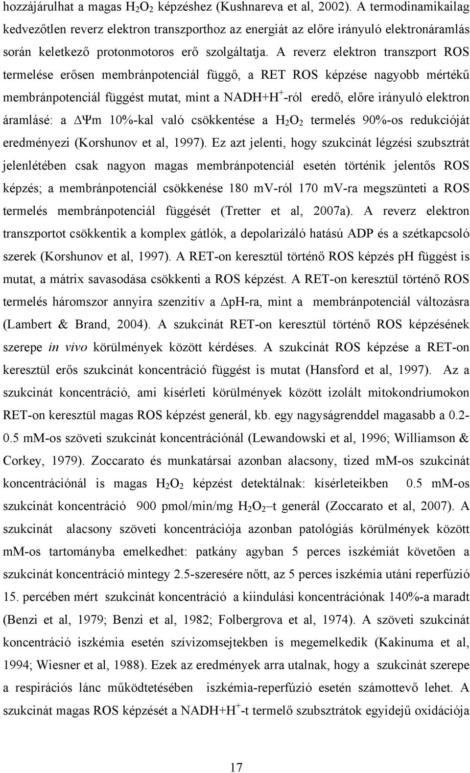 A reverz elektron transzport ROS termelése erősen membránpotenciál függő, a RET ROS képzése nagyobb mértékű membránpotenciál függést mutat, mint a NADH+H + -ról eredő, előre irányuló elektron