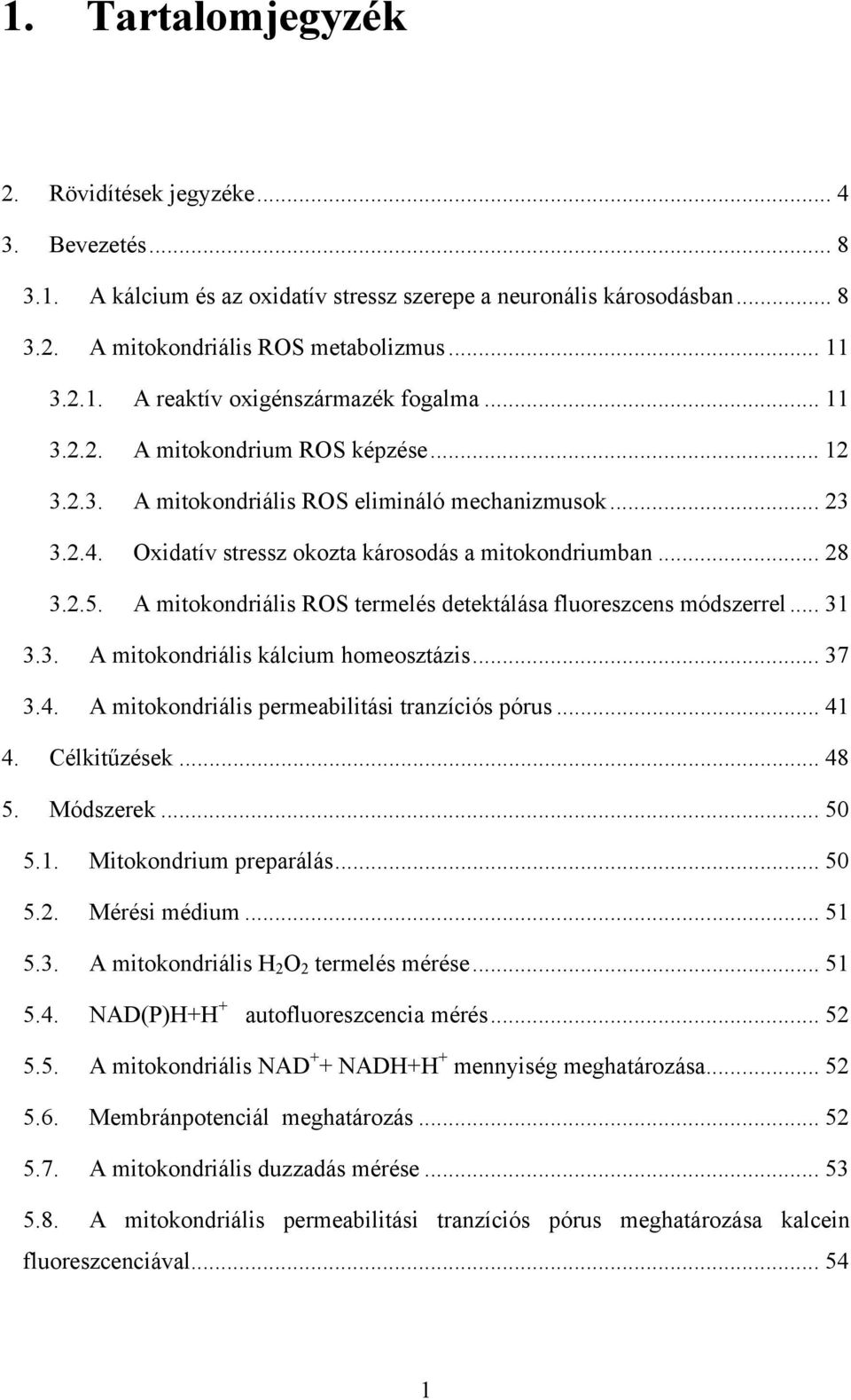 A mitokondriális ROS termelés detektálása fluoreszcens módszerrel... 31 3.3. A mitokondriális kálcium homeosztázis... 37 3.4. A mitokondriális permeabilitási tranzíciós pórus... 41 4. Célkitűzések.