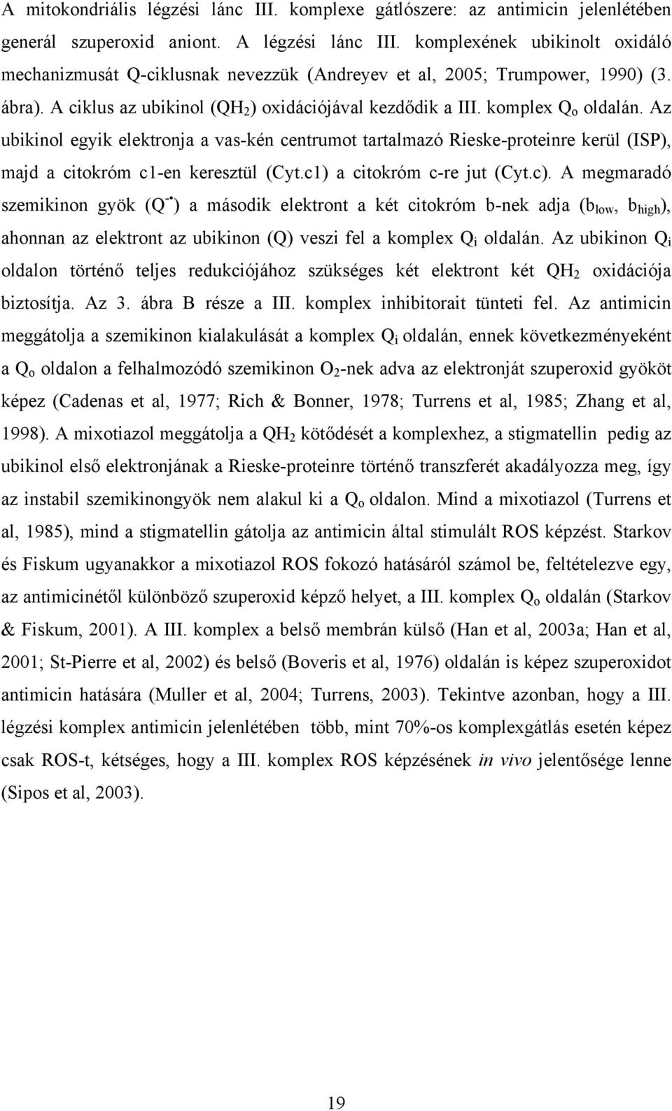 Az ubikinol egyik elektronja a vas-kén centrumot tartalmazó Rieske-proteinre kerül (ISP), majd a citokróm c1-en keresztül (Cyt.c1) a citokróm c-re jut (Cyt.c).