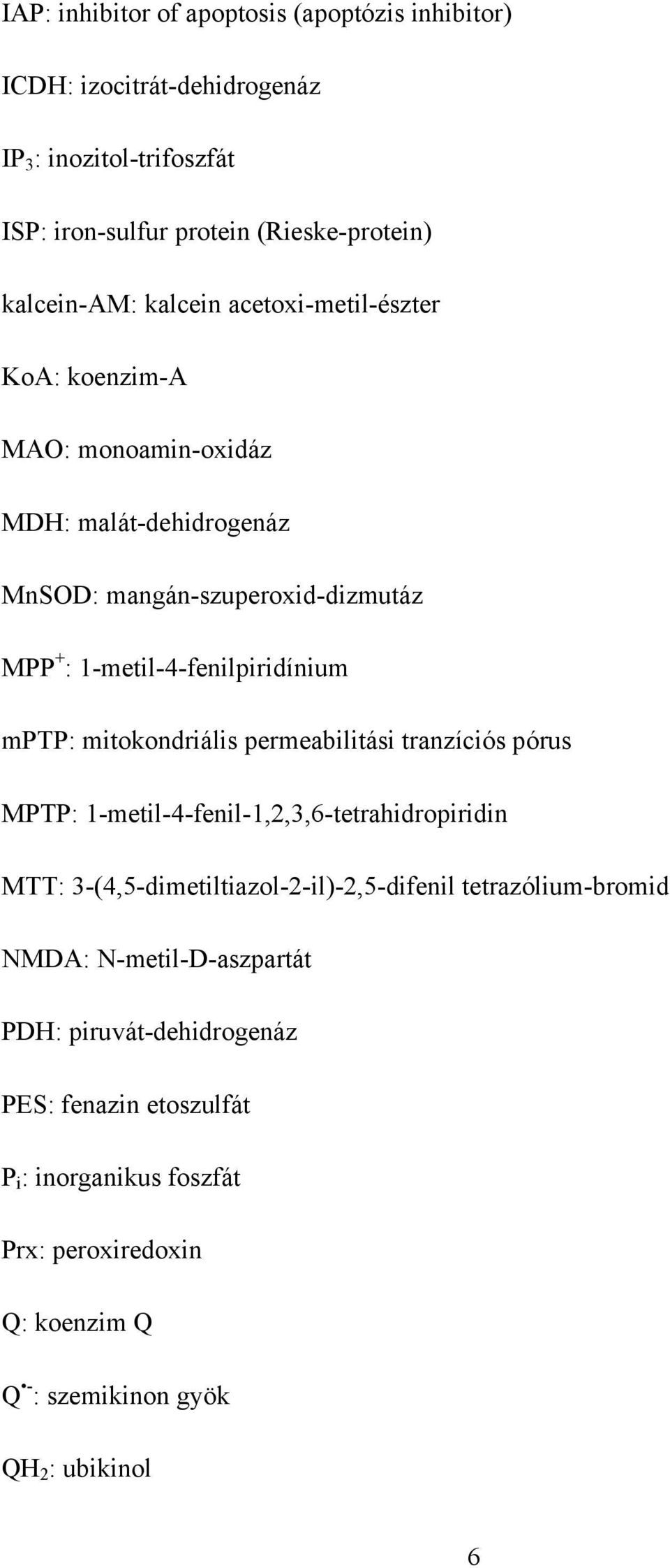 mitokondriális permeabilitási tranzíciós pórus MPTP: 1-metil-4-fenil-1,2,3,6-tetrahidropiridin MTT: 3-(4,5-dimetiltiazol-2-il)-2,5-difenil tetrazólium-bromid NMDA:
