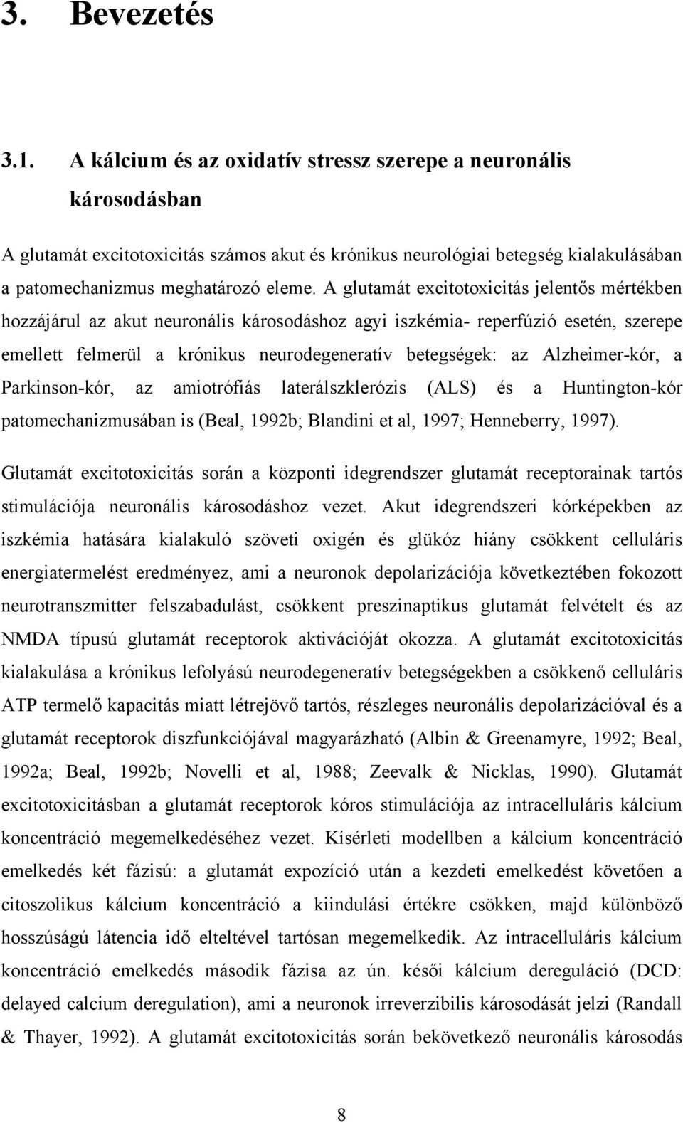 A glutamát excitotoxicitás jelentős mértékben hozzájárul az akut neuronális károsodáshoz agyi iszkémia- reperfúzió esetén, szerepe emellett felmerül a krónikus neurodegeneratív betegségek: az