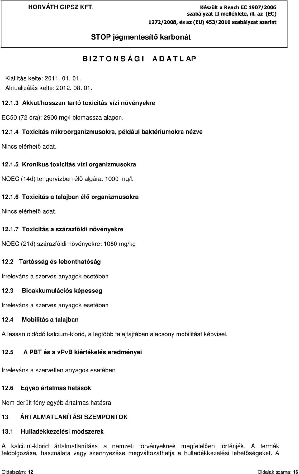 2 Tartósság és lebonthatóság Irreleváns a szerves anyagok esetében 12.3 Bioakkumulációs képesség Irreleváns a szerves anyagok esetében 12.