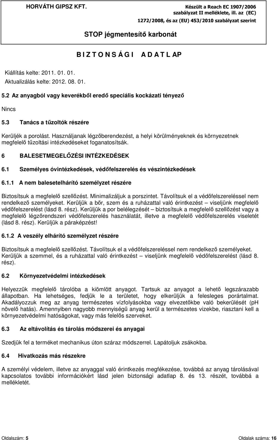 1 Személyes óvintézkedések, védőfelszerelés és vészintézkedések 6.1.1 A nem balesetelhárító személyzet részére Biztosítsuk a megfelelő szellőzést. Minimalizáljuk a porszintet.