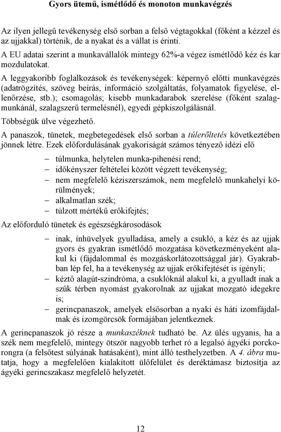 A leggyakoribb foglalkozások és tevékenységek: képernyő előtti munkavégzés (adatrögzítés, szöveg beírás, információ szolgáltatás, folyamatok figyelése, ellenőrzése, stb.