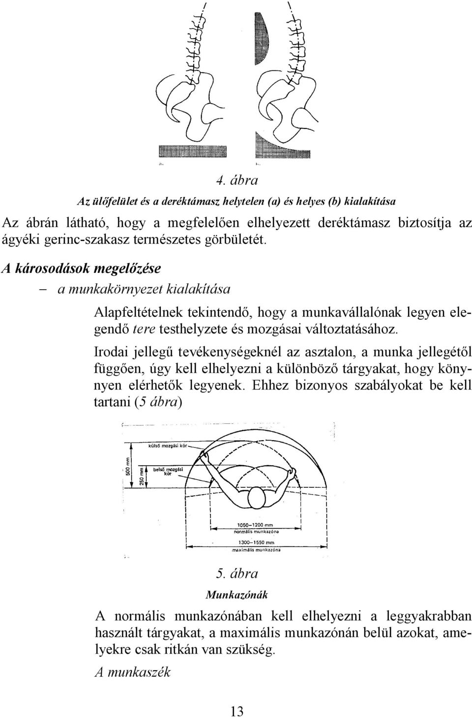 Irodai jellegű tevékenységeknél az asztalon, a munka jellegétől függően, úgy kell elhelyezni a különböző tárgyakat, hogy könynyen elérhetők legyenek.