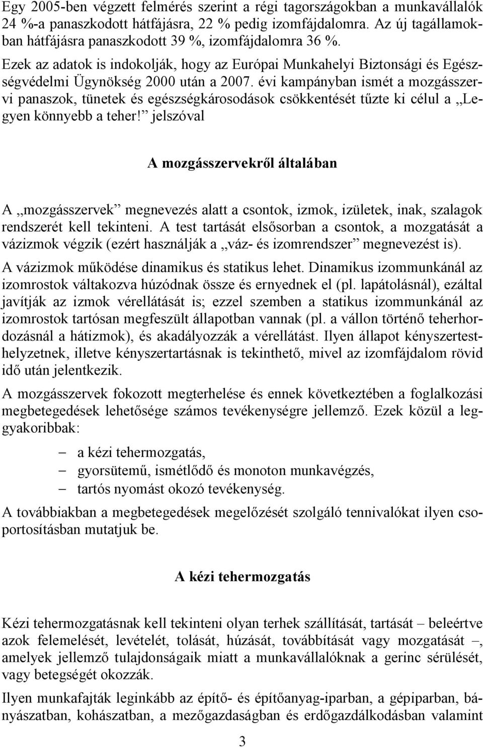 évi kampányban ismét a mozgásszervi panaszok, tünetek és egészségkárosodások csökkentését tűzte ki célul a Legyen könnyebb a teher!