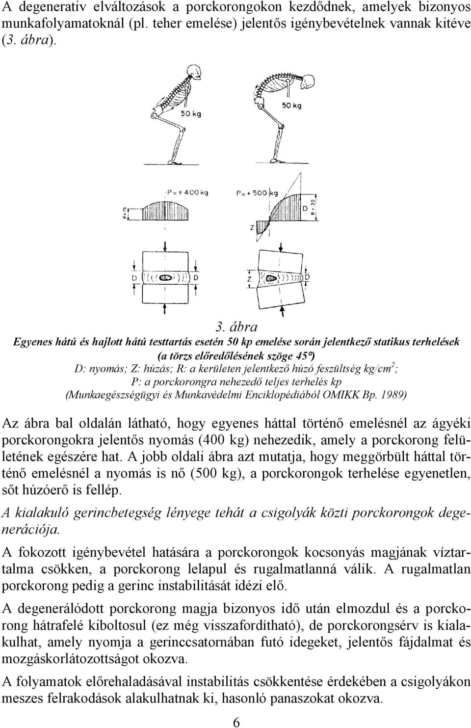 feszültség kg/cm 2 ; P: a porckorongra nehezedő teljes terhelés kp (Munkaegészségügyi és Munkavédelmi Enciklopédiából OMIKK Bp.