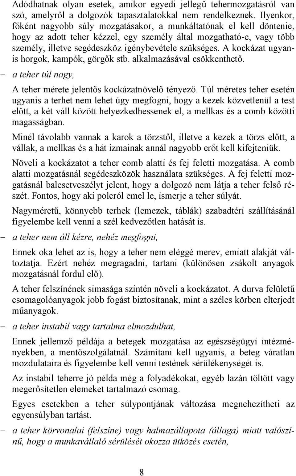 szükséges. A kockázat ugyanis horgok, kampók, görgők stb. alkalmazásával csökkenthető. - a teher túl nagy, A teher mérete jelentős kockázatnövelő tényező.