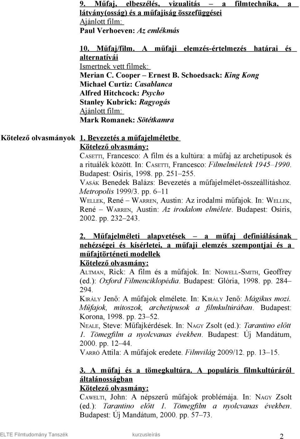 Schoedsack: King Kong Michael Curtiz: Casablanca Alfred Hitchcock: Psycho Stanley Kubrick: Ragyogás Ajánlott film: Mark Romanek: Sötétkamra Kötelező olvasmányok 1.