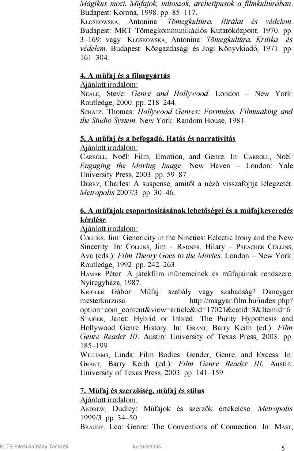 A műfaj és a filmgyártás NEALE, Steve: Genre and Hollywood. London New York: Routledge, 2000. pp. 218 244. SCHATZ, Thomas: Hollywood Genres: Formulas, Filmmaking and the Studio System.