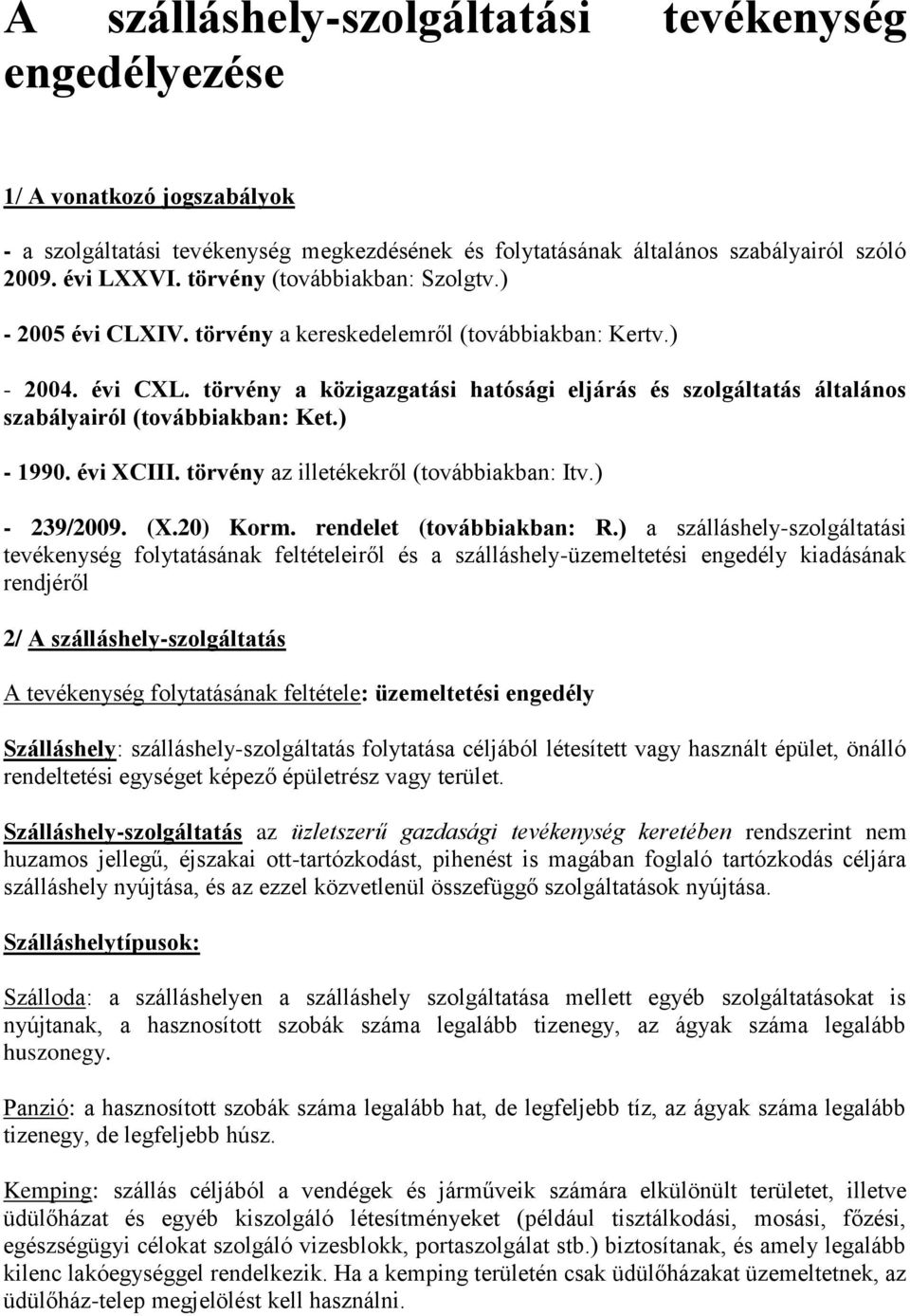 törvény a közigazgatási hatósági eljárás és szolgáltatás általános szabályairól (továbbiakban: Ket.) - 1990. évi XCIII. törvény az illetékekről (továbbiakban: Itv.) - 239/2009. (X.20) Korm.