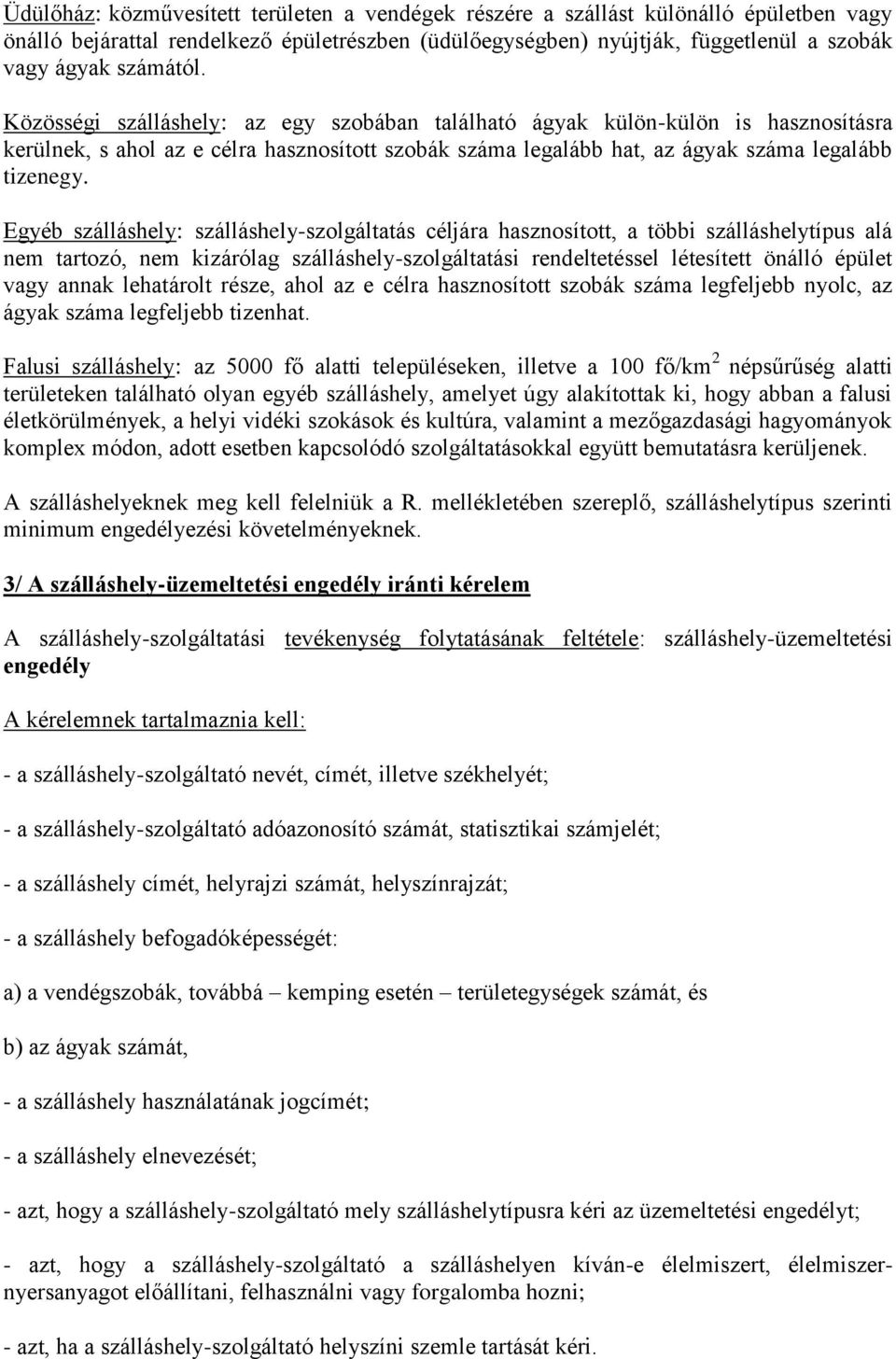 Egyéb szálláshely: szálláshely-szolgáltatás céljára hasznosított, a többi szálláshelytípus alá nem tartozó, nem kizárólag szálláshely-szolgáltatási rendeltetéssel létesített önálló épület vagy annak