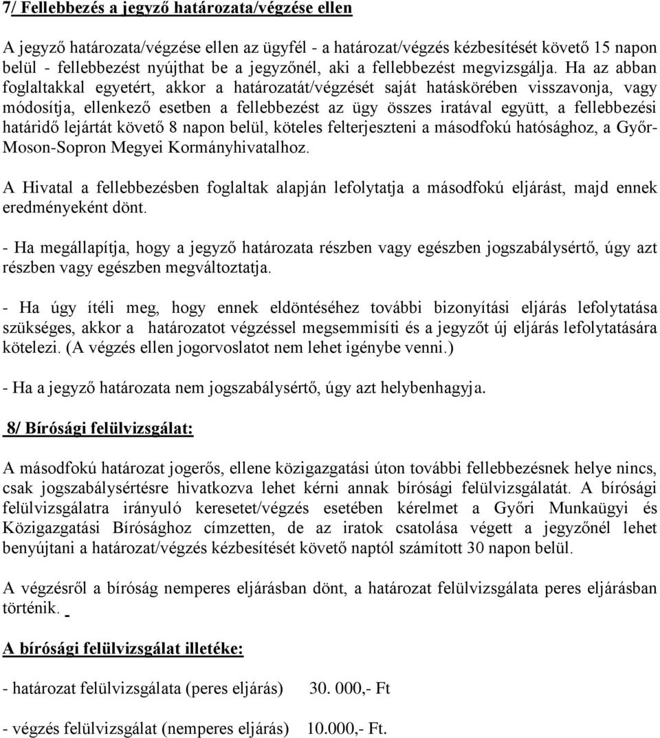 Ha az abban foglaltakkal egyetért, akkor a határozatát/végzését saját hatáskörében visszavonja, vagy módosítja, ellenkező esetben a fellebbezést az ügy összes iratával együtt, a fellebbezési határidő