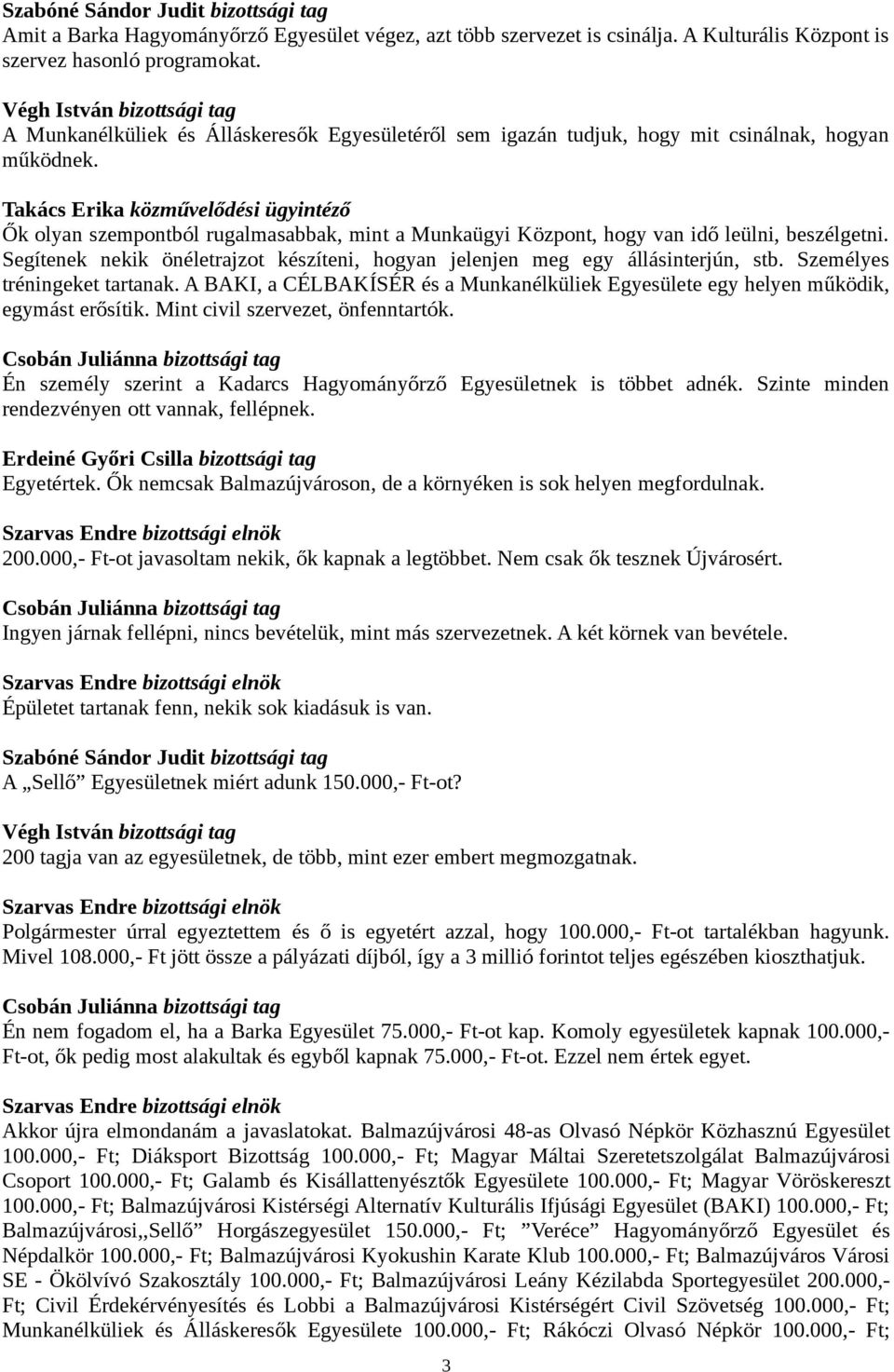 Segítenek nekik önéletrajzot készíteni, hogyan jelenjen meg egy állásinterjún, stb. Személyes tréningeket tartanak.