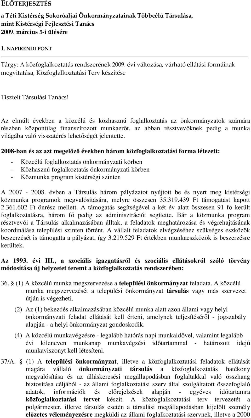 Az elmúlt években a közcélú és közhasznú foglalkoztatás az önkormányzatok számára részben központilag finanszírozott munkaerıt, az abban résztvevıknek pedig a munka világába való visszatérés