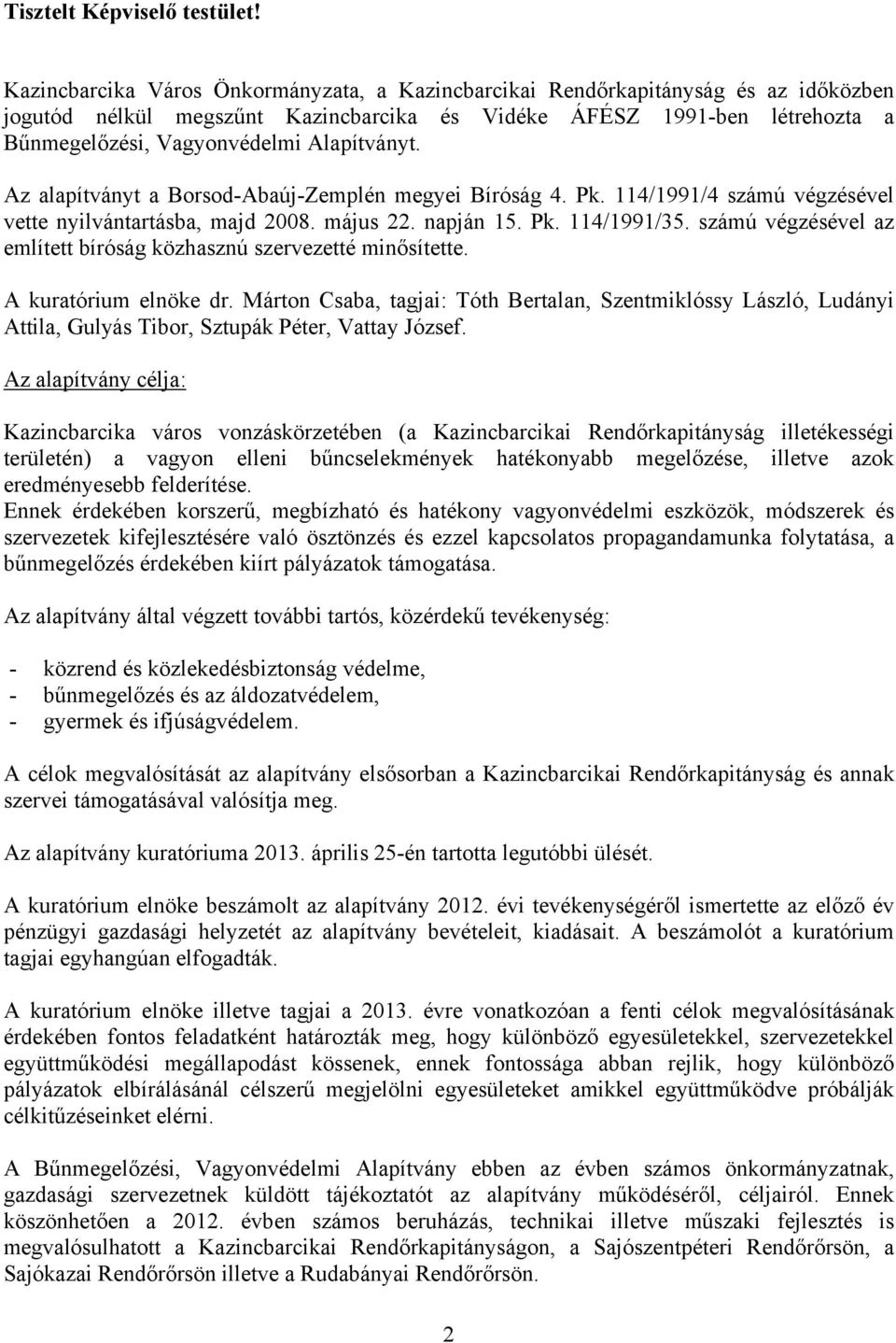Alapítványt. Az alapítványt a Borsod-Abaúj-Zemplén megyei Bíróság 4. Pk. 114/1991/4 számú végzésével vette nyilvántartásba, majd 2008. május 22. napján 15. Pk. 114/1991/35.