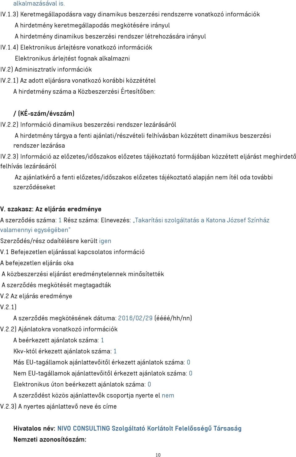 IV.1.4) Elektronikus árlejtésre vonatkozó információk Elektronikus árlejtést fognak alkalmazni IV.2)