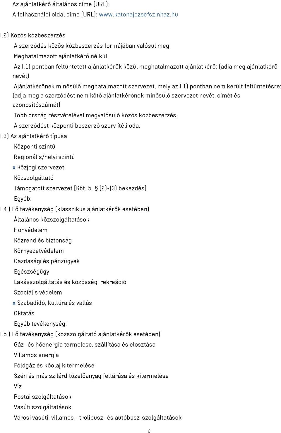 1) pontban nem került feltüntetésre: (adja meg a szerződést nem kötő ajánlatkérőnek minősülő szervezet nevét, címét és azonosítószámát) Több ország részvételével megvalósuló közös közbeszerzés.