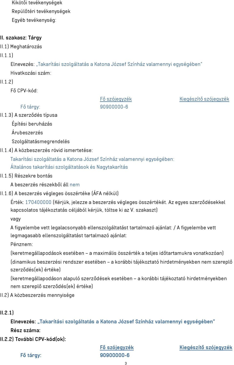 1.5) Részekre bontás A beszerzés részekből áll nem II.1.6) A beszerzés végleges összértéke (ÁFA nélkül) Érték: 170400000 (Kérjük, jelezze a beszerzés végleges összértékét.