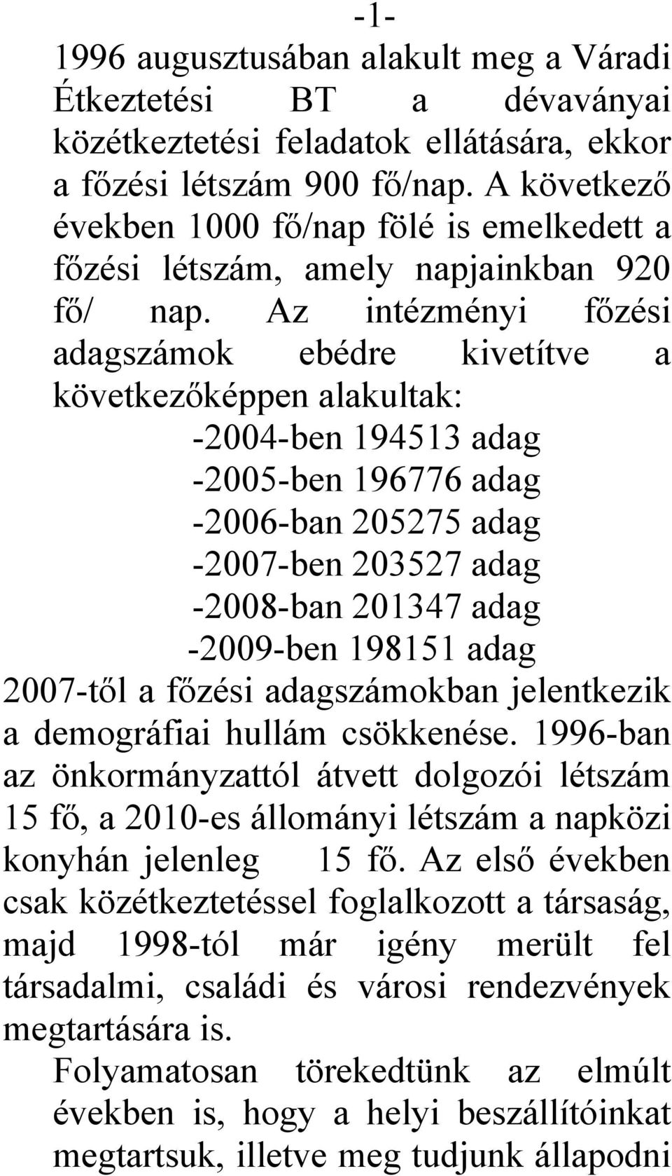 Az intézményi főzési adagszámok ebédre kivetítve a következőképpen alakultak: -2004-ben 194513 adag -2005-ben 196776 adag -2006-ban 205275 adag -2007-ben 203527 adag -2008-ban 201347 adag -2009-ben