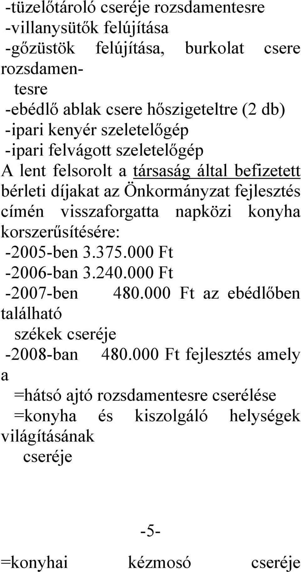 visszaforgatta napközi konyha korszerűsítésére: -2005-ben 3.375.000 Ft -2006-ban 3.240.000 Ft -2007-ben 480.