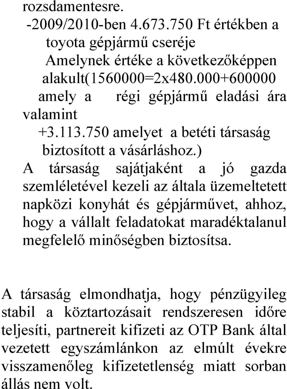 ) A társaság sajátjaként a jó gazda szemléletével kezeli az általa üzemeltetett napközi konyhát és gépjárművet, ahhoz, hogy a vállalt feladatokat maradéktalanul