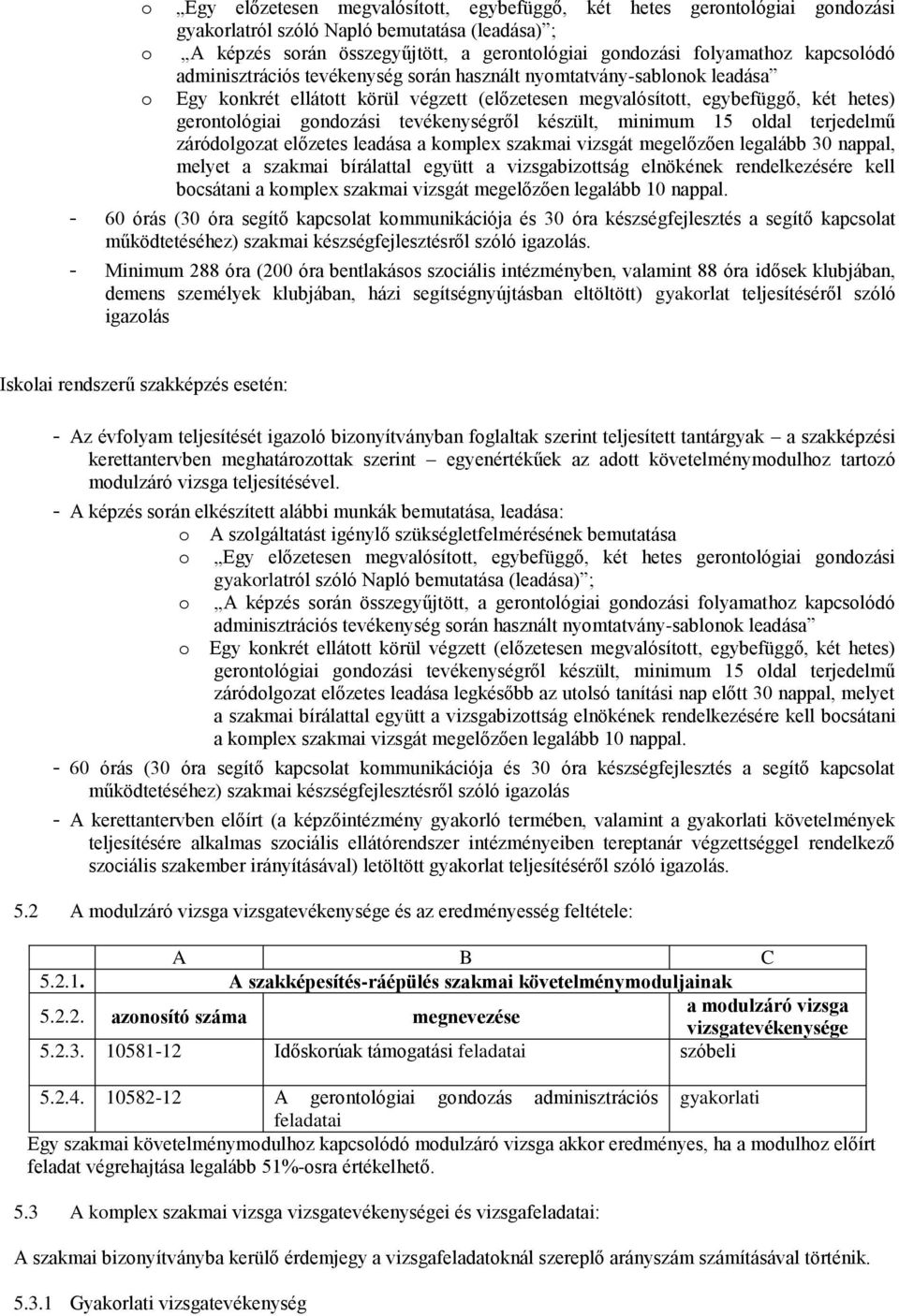 tevékenységről készült, minimum 15 oldal terjedelmű záródolgozat előzetes leadása a komplex szakmai vizsgát megelőzően legalább 30 nappal, melyet a szakmai bírálattal együtt a vizsgabizottság