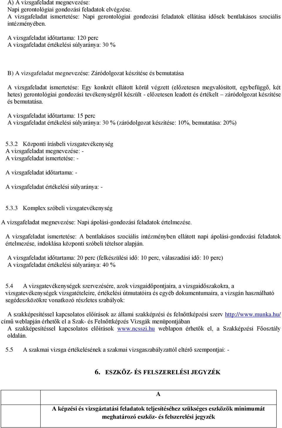 A vizsgafeladat időtartama: 120 perc A vizsgafeladat értékelési súlyaránya: 30 % B) A vizsgafeladat megnevezése: Záródolgozat készítése és bemutatása A vizsgafeladat ismertetése: Egy konkrét ellátott