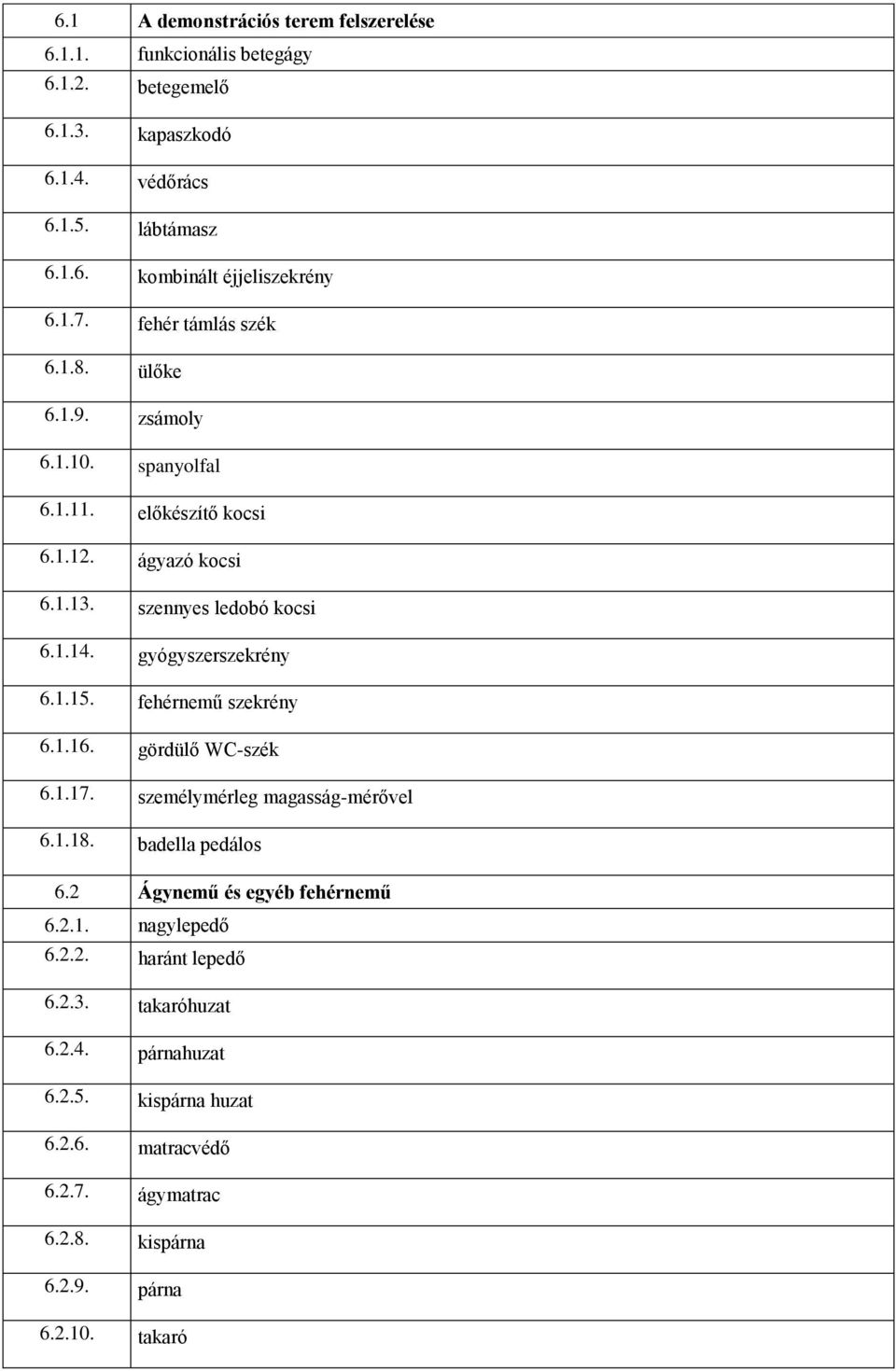 gyógyszerszekrény 6.1.15. fehérnemű szekrény 6.1.16. gördülő WC-szék 6.1.17. személymérleg magasság-mérővel 6.1.18. badella pedálos 6.2 Ágynemű és egyéb fehérnemű 6.