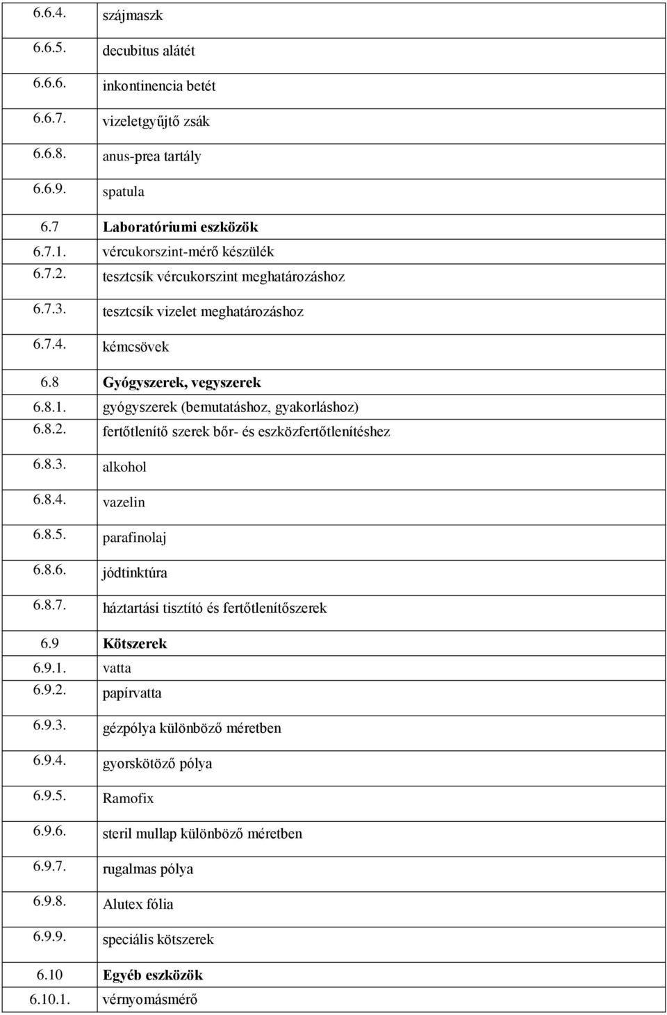 fertőtlenítő szerek bőr- és eszközfertőtlenítéshez 6.8.3. alkohol 6.8.4. vazelin 6.8.5. parafinolaj 6.8.6. jódtinktúra 6.8.7. háztartási tisztító és fertőtlenítőszerek 6.9 Kötszerek 6.9.1. vatta 6.9.2.