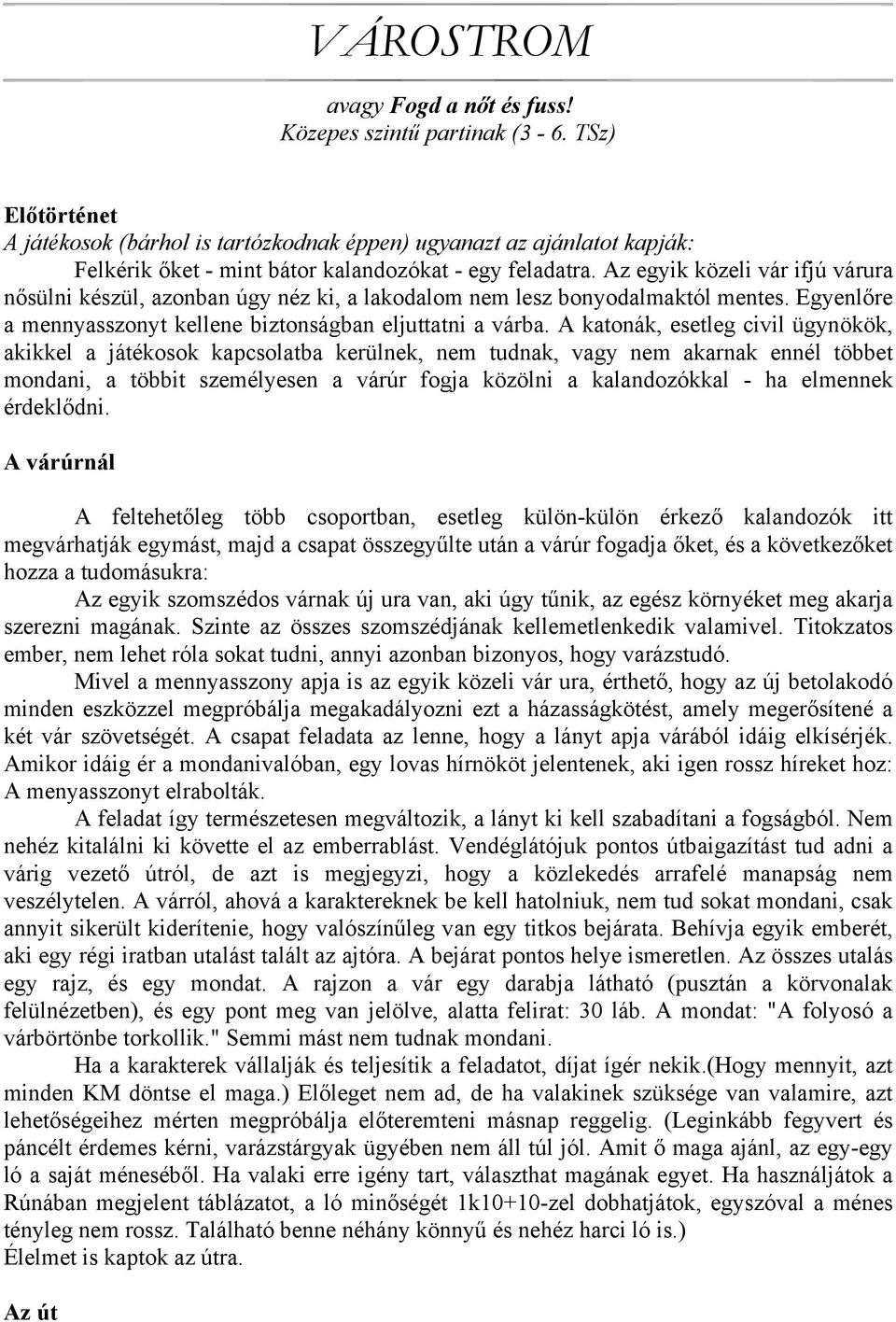 Az egyik közeli vár ifjú várura nősülni készül, azonban úgy néz ki, a lakodalom nem lesz bonyodalmaktól mentes. Egyenlőre a mennyasszonyt kellene biztonságban eljuttatni a várba.