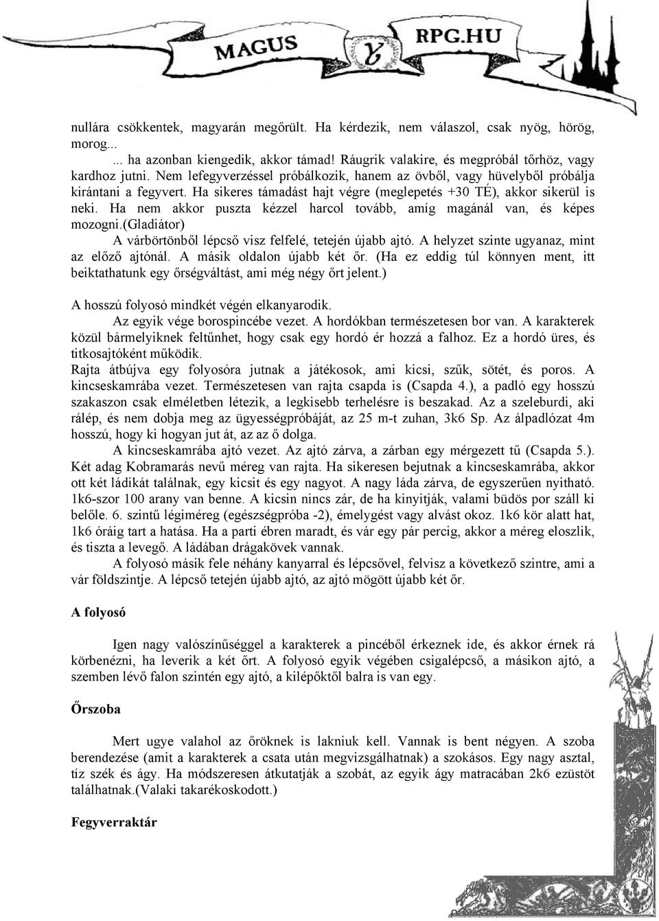 Ha nem akkor puszta kézzel harcol tovább, amíg magánál van, és képes mozogni.(gladiátor) A várbörtönből lépcső visz felfelé, tetején újabb ajtó. A helyzet szinte ugyanaz, mint az előző ajtónál.