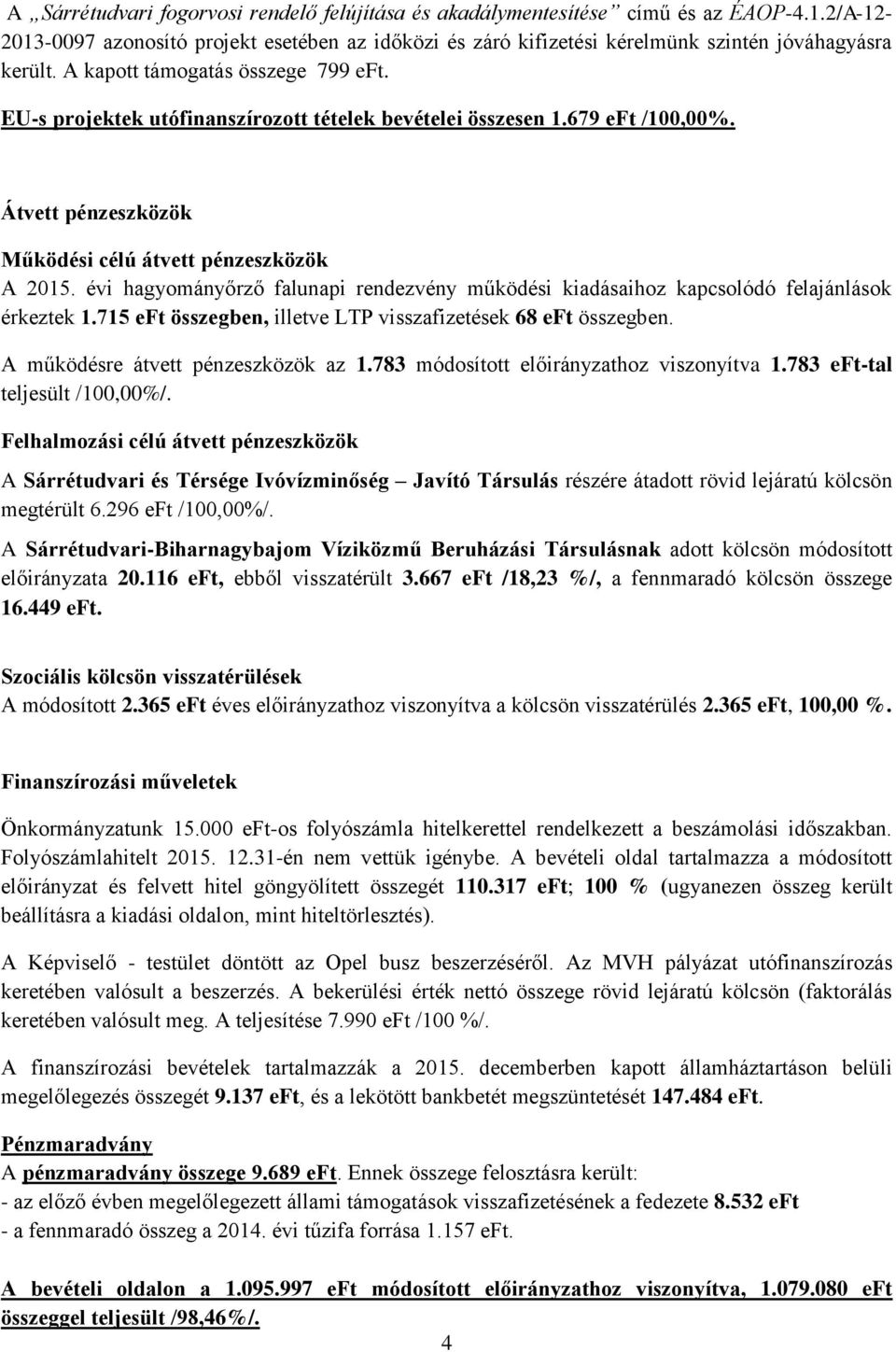 évi hagyományőrző falunapi rendezvény működési kiadásaihoz kapcsolódó felajánlások érkeztek 1.715 eft összegben, illetve LTP visszafizetések 68 eft összegben. A működésre átvett pénzeszközök az 1.