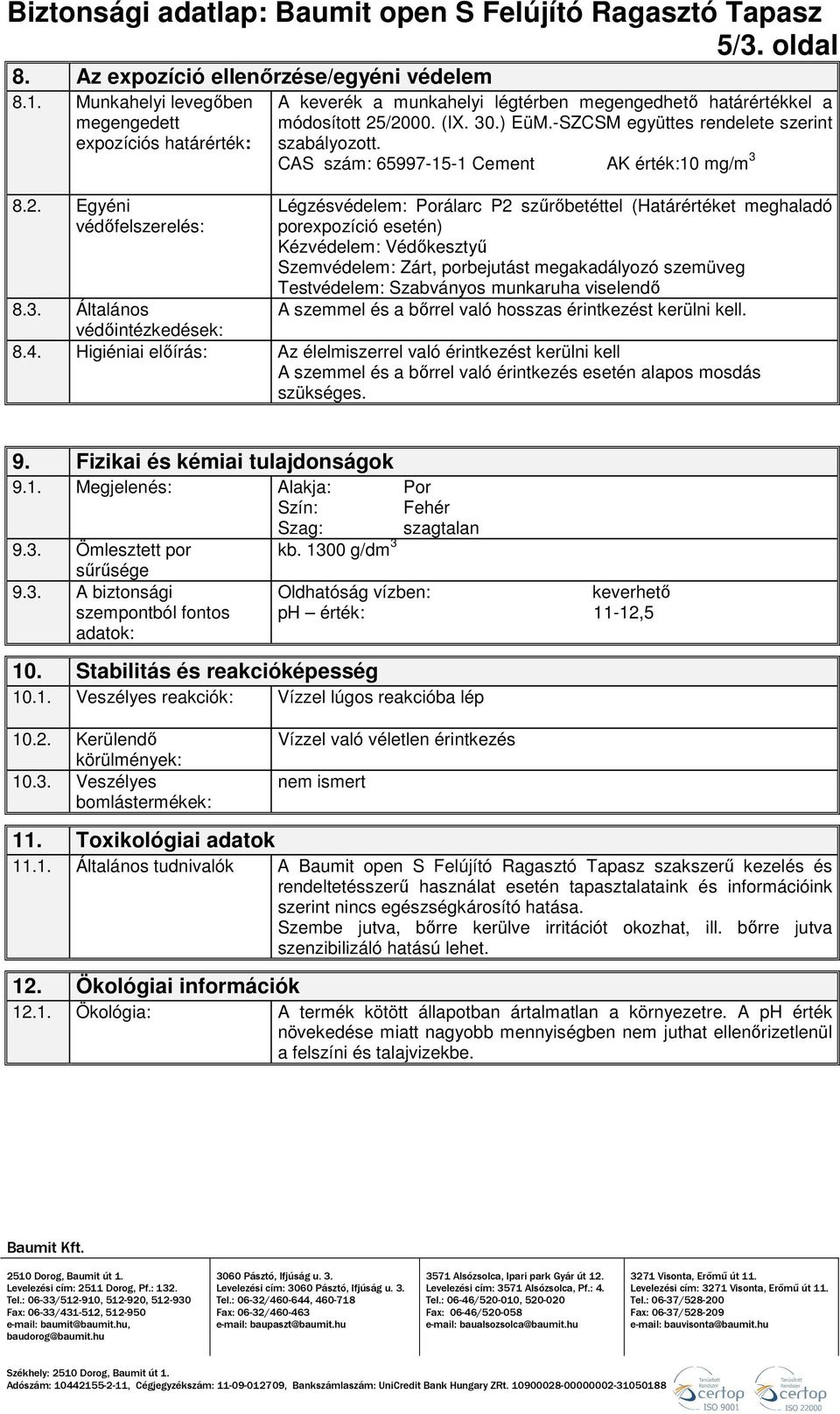 CAS szám: 65997-15-1 Cement AK érték:10 mg/m 3 Légzésvédelem: Porálarc P2 szőrıbetéttel (Határértéket meghaladó porexpozíció esetén) Kézvédelem: Védıkesztyő Szemvédelem: Zárt, porbejutást