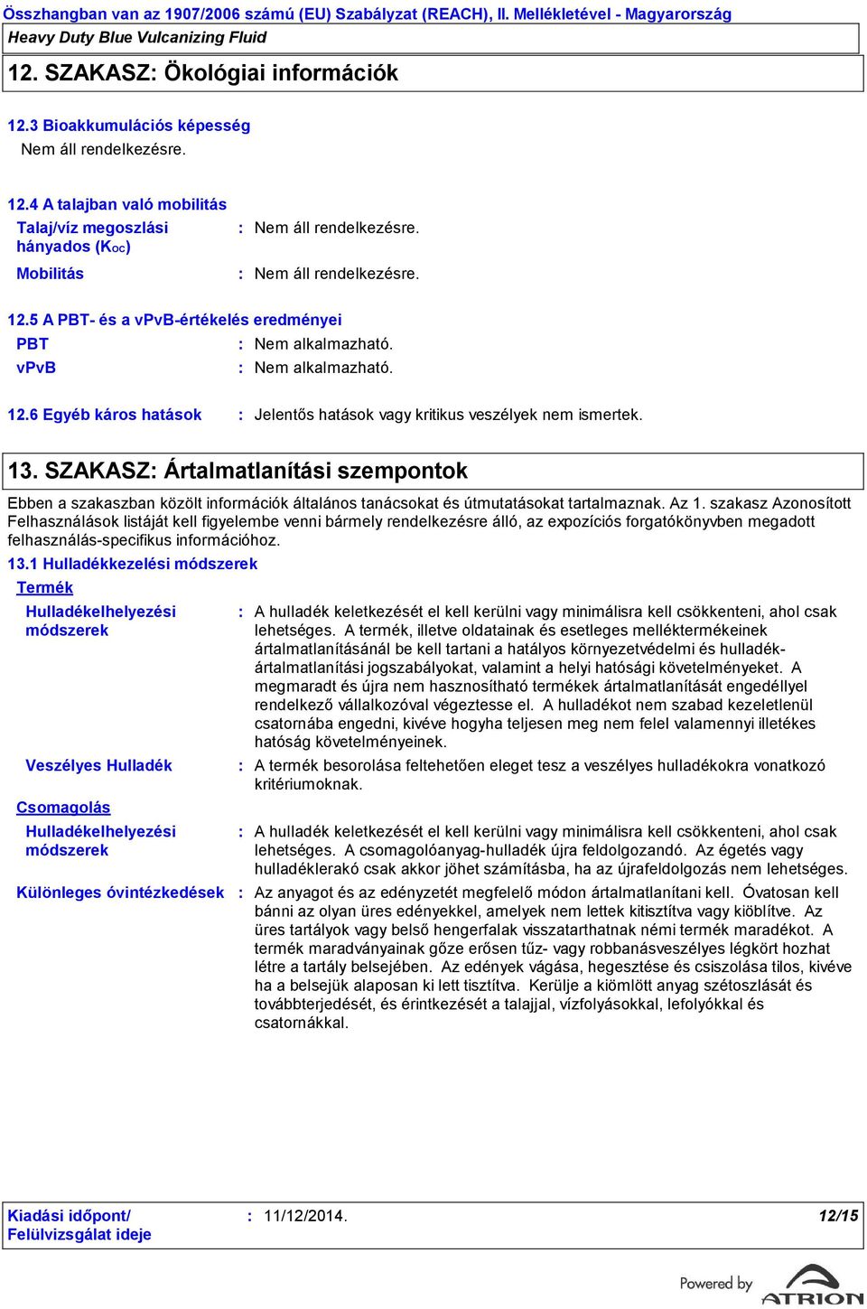 SZAKASZ Ártalmatlanítási szempontok Ebben a szakaszban közölt információk általános tanácsokat és útmutatásokat tartalmaznak. Az 1.