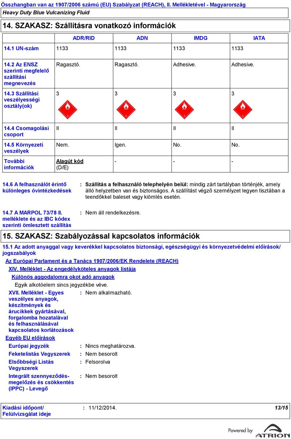 6 A felhasználót érintő különleges óvintézkedések Szállítás a felhasználó telephelyén belül mindig zárt tartályban történjék, amely álló helyzetben van és biztonságos.