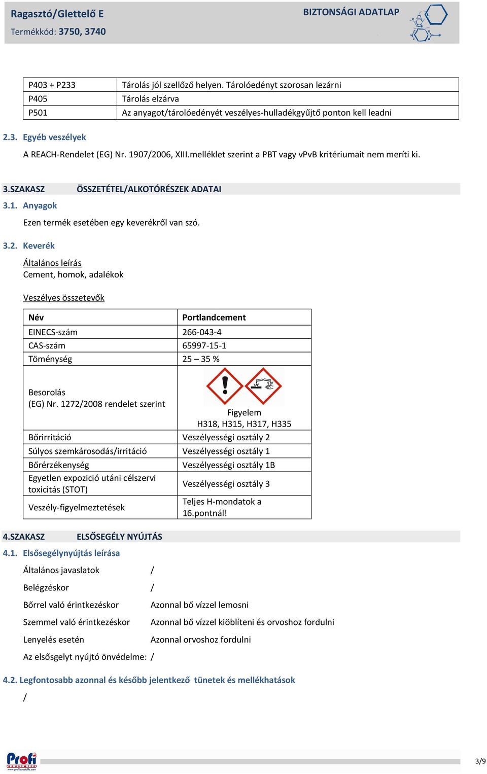 melléklet szerint a PBT vagy vpvb kritériumait nem meríti ki. 3.SZAKASZ 3.1. Anyagok ÖSSZETÉTELALKOTÓRÉSZEK ADATAI Ezen termék esetében egy keverékről van szó. 3.2.