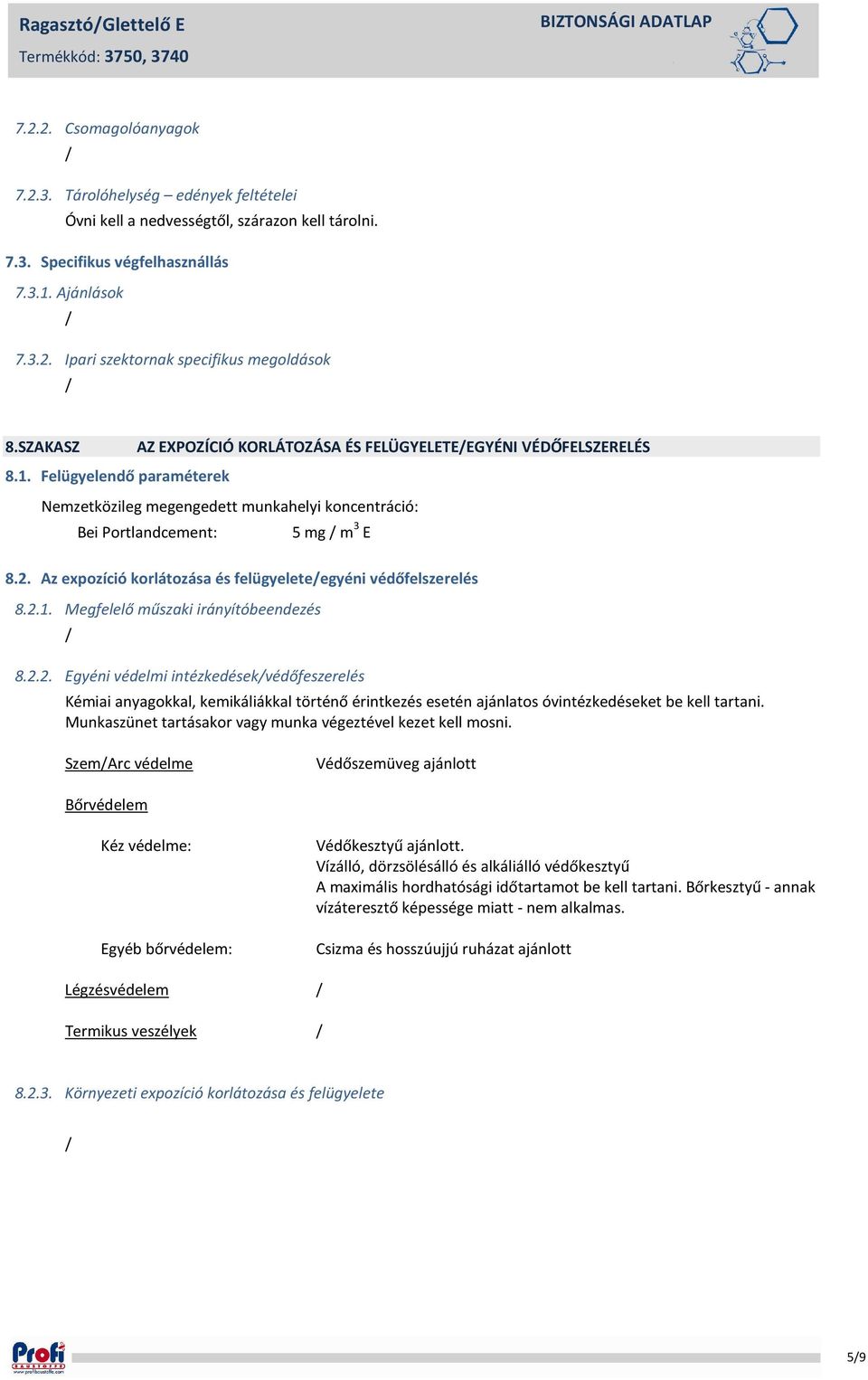 2. Az expozíció korlátozása és felügyeleteegyéni védőfelszerelés 8.2.1. Megfelelő műszaki irányítóbeendezés 8.2.2. Egyéni védelmi intézkedésekvédőfeszerelés Kémiai anyagokkal, kemikáliákkal történő érintkezés esetén ajánlatos óvintézkedéseket be kell tartani.