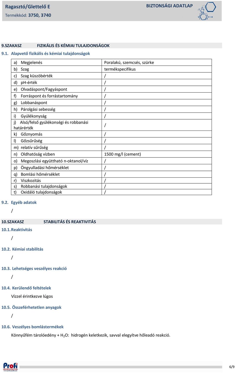 g) Lobbanáspont h) Párolgási sebesség i) Gyúlékonyság j) Alsófelső gyúlékonségi és robbanási határérték k) Gőznyomás l) Gőzsűrűség m) relatív sűrűség n) Oldhatóság vízben 1500 mgl (cement) o)